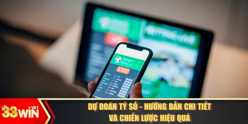 Dự Đoán Tỷ Số - Hướng Dẫn Chi Tiết Và Chiến Lược Hiệu Quả