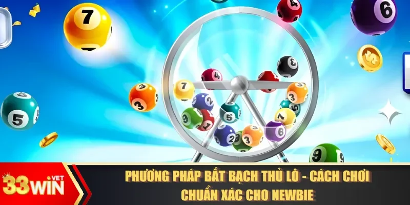 Phương Pháp Bắt Bạch Thủ Lô - Cách Chơi Chuẩn Xác Nhất