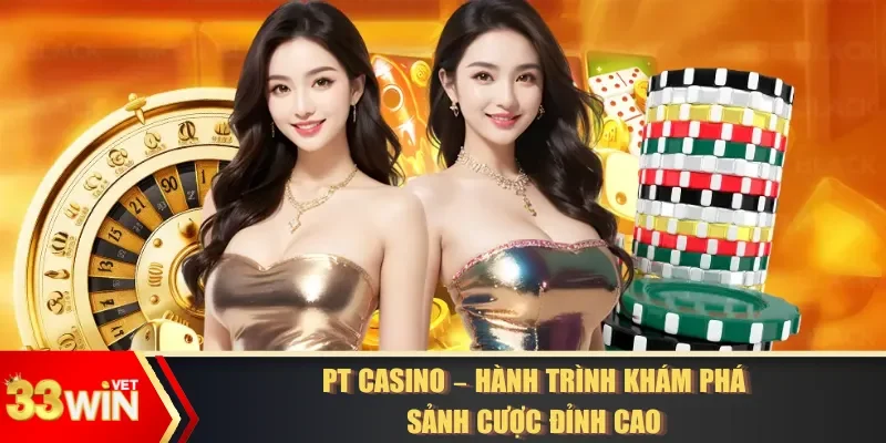 Pt Casino – Hành Trình Khám Phá Sảnh Cược Đỉnh Cao