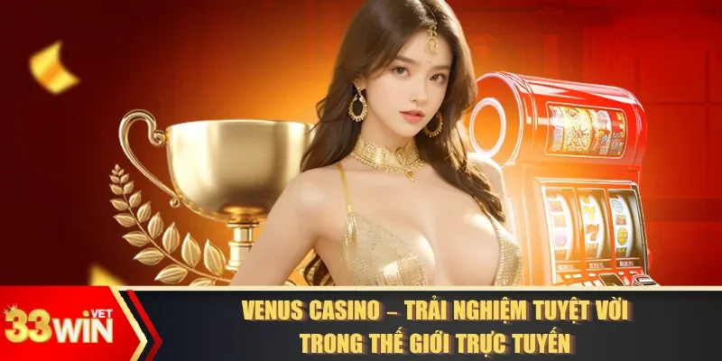 Venus casino – Trải nghiệm tuyệt vời cá cược trực tuyến