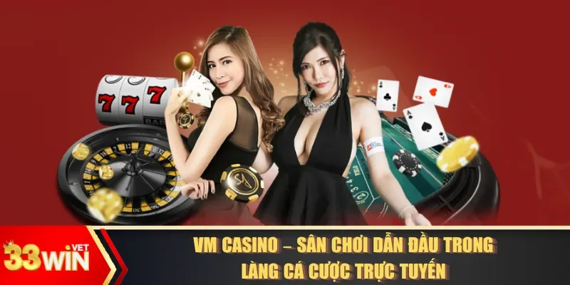 VM Casino – Sân Chơi Dẫn Đầu Trong Làng Cá Cược Online