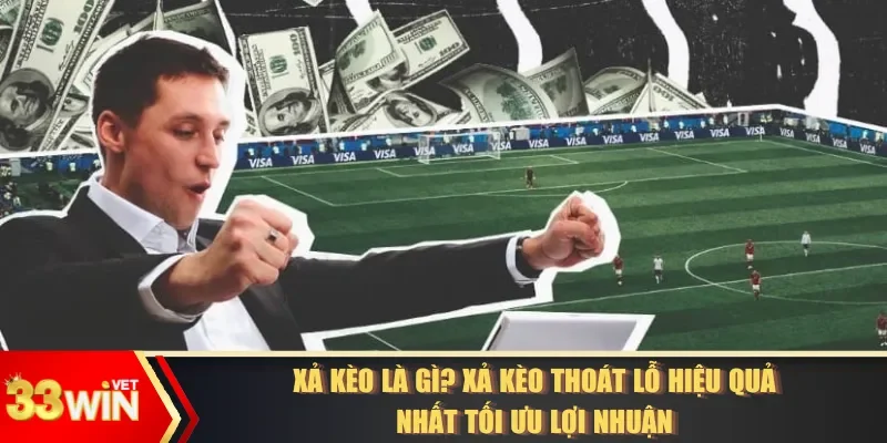 Xả Kèo Là Gì? Xả Kèo Thoát Lỗ Hiệu Quả Tối Ưu Lợi Nhuận